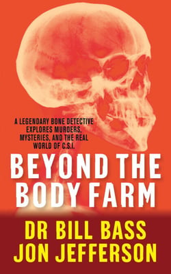 Beyond the Body Farm - A legendary bone detective explores murders, mysteries and the revolution in forensic science
