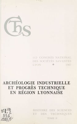 Archéologie industrielle et progrès technique en région lyonnaise (2) - Actes