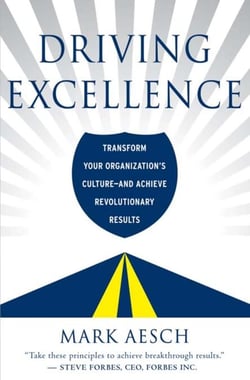 Driving Excellence - Transform Your Organization's Culture -- And Achieve Revolutionary Results