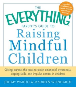 The Everything Parent's Guide to Raising Mindful Children - Giving Parents the Tools to Teach Emotional Awareness, Coping Skills, and Impulse Control in Children