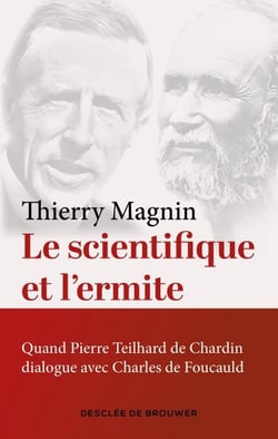 Le scientifique et l'ermite - Quand Teilhard de Chardin dialogue avec Charles de Foucauld