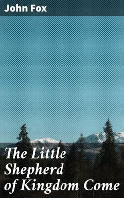 The Little Shepherd of Kingdom Come - A Young Shepherd's Journey Through the Turbulent Civil War Era in Kentucky