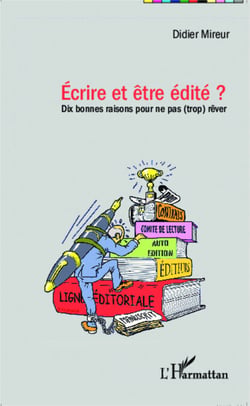 Ecrire et être edité ? - Dix bonnes raisons pour ne pas (trop) rêver