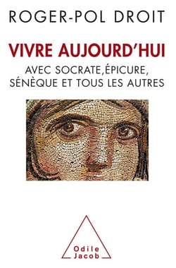 Vivre aujourd’hui - Avec Socrate, Épicure, Sénèque et tous les autres