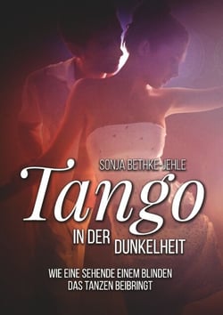 Tango in der Dunkelheit - Wie eine Sehende einem Blinden das Tanzen beibringt: berührende Enemies-to-Lovers Romance mit Tiefgang