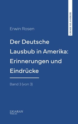 Der Deutsche Lausbub in Amerika: Erinnerungen und Eindrücke. Band 3 (von 3)