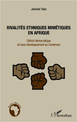 Rivalités ethniques mimétiques en Afrique - Déficit démocratique et sous-développement au Cameroun