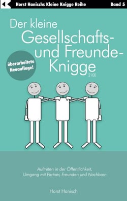 Der kleine Gesellschafts- und Freunde-Knigge 2100 - Auftreten in der Öffentlichkeit, Umgang mit Partner, Freunden und Nachbarn