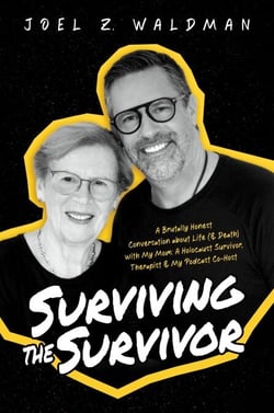 Surviving the Survivor: A Brutally Honest Conversation about Life (&amp; Death) with My Mom: A Holocaust Survivor, Therapist &amp; My Podcast Co-Host