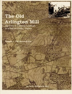 The Old Arlington Mill:  The Story of a Missing Landmark in Arlington County, Virginia (Vol. I, the Barcroft Era)