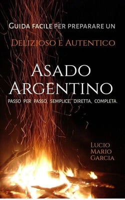 Guida facile per preparare un delizioso e autentico Asado Argentino - Passo per passo, semplice, diretta, completa.