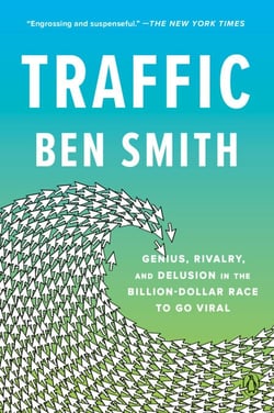 Traffic - Genius, Rivalry, and Delusion in the Billion-Dollar Race to Go Viral