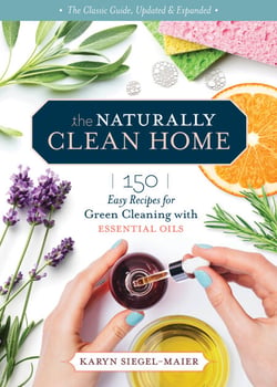 The Naturally Clean Home, 3rd Edition - 150 Nontoxic Recipes for Cleaning and Disinfecting with Essential Oils