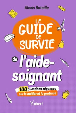 Le Guide de survie de l'aide-soignant - 100 questions-réponses sur le métier et la pratique