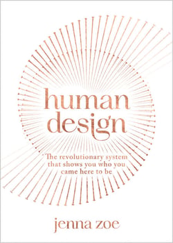 Human Design - The Revolutionary System That Shows You Who You Came Here to Be