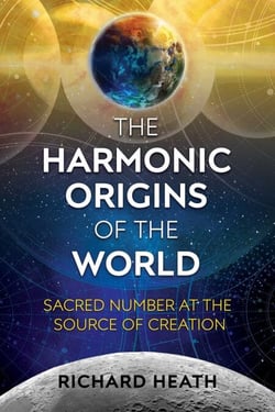 The Harmonic Origins of the World - Sacred Number at the Source of Creation