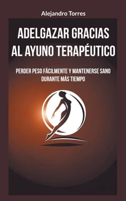 Adelgazar gracias al ayuno terapéutico - Perder peso fácilmente y mantenerse sano durante más tiempo
