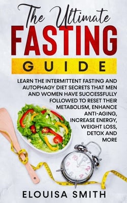 The Ultimate Fasting Guide: Learn The Intermittent Fasting And Autophagy Diet Secrets That Men &amp; Women Have Successfully Followed To Reset Their Metabolism, Enhance Anti-Aging, Weight Loss, Detox &amp; ..