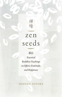 Zen Seeds - 60 Essential buddhist Teachings on Effort, Gratitude, and Happiness