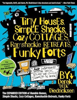 Tiny Houses, Simple Shacks, Cozy Cottages, Ramshackle Retreats, Funky Forts - And Whatever the Heck Else We Could Squeeze in Here