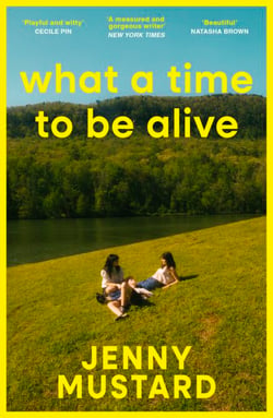 What A Time To Be Alive - A tender, surprising and totally absorbing coming of age story from the author of Okay Days
