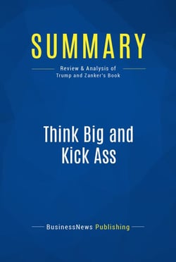 Summary: Think Big and Kick Ass - Review and Analysis of Trump and Zanker's Book