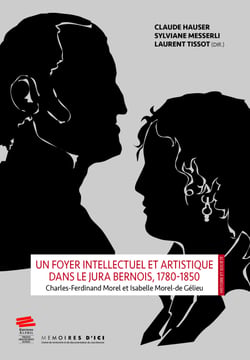 Un foyer intellectuel et artistique dans le Jura bernois, 1780-1850 - Charles-Ferdinand Morel et Isabelle Morel-de Gélieu