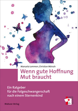 Wenn gute Hoffnung Mut braucht - Ein Ratgeber für die Folgeschwangerschaft nach einem Sternenkind