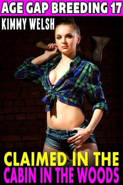 Claimed In The Cabin In The Woods : Age Gap Breeding 17 (Virgin Erotica Breeding Erotica) - Age-Gap Breeding, #17