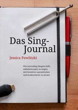 Das Sing-Journal - Wie Journaling Sängern hilft, selbstbewusster zu singen, sich kreativer auszudrücken und strukturierter zu lernen