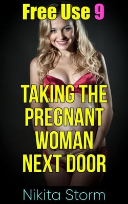 Free Use 9: Taking The Pregnant Woman Next Door - Free Use, #9