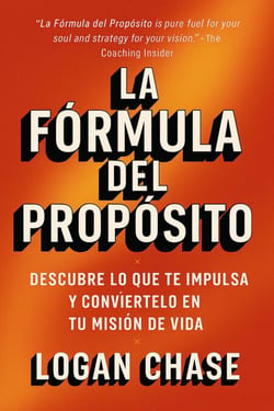 La Fórmula del Propósito: Descubre lo que te impulsa y  conviértelo en tu misión de vida