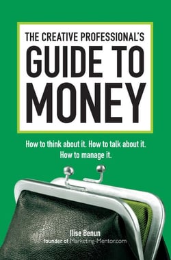 The Creative Professional's Guide to Money - How to Think About It, How to Talk About it, How to Manage It