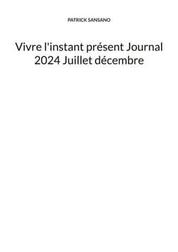 Vivre l'instant présent Journal 2024 Juillet décembre