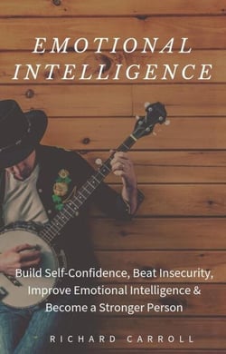Emotional Intelligence: Build Self-Confidence, Beat Insecurity, Improve Emotional Intelligence &amp; Become a Stronger Person