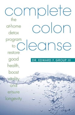 Complete Colon Cleanse - The At-Home Detox Program to Restore Good Health, Boost Vitality, and Ensure Longevity