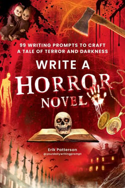 Write a Horror Novel - 99 Writing Prompts to Craft a Tale of Terror and Darkness
