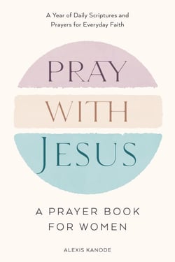 Pray with Jesus: A Prayer Book for Women - A Year of Daily Scriptures and Prayers for Everyday Faith