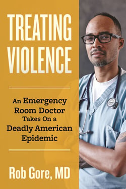 Treating Violence - An Emergency Room Doctor Takes On a Deadly American Epidemic