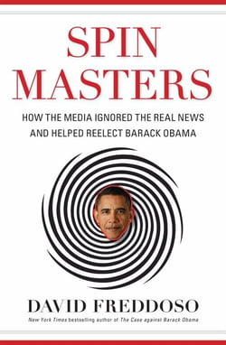Spin Masters - How the Media Ignored the Real News and Helped Reelect Barack Obama