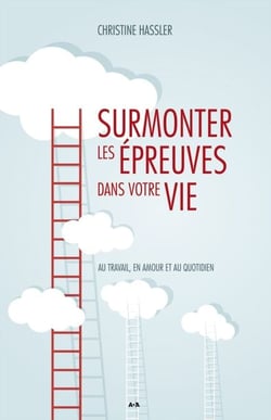 Surmonter les épreuves dans votre vie - Au travail, en amour et au quotidien