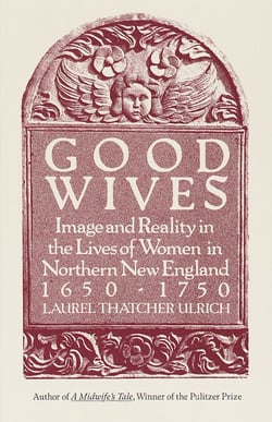 Good Wives - Image and Reality in the Lives of Women in Northern New England, 1650-1750
