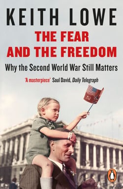 The Fear and the Freedom - Why the Second World War Still Matters