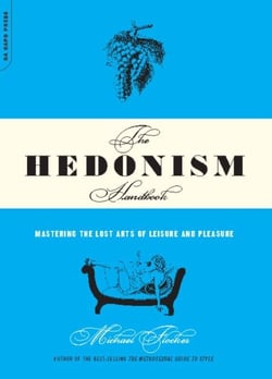 The Hedonism Handbook - Mastering The Lost Arts Of Leisure And Pleasure