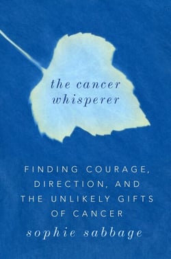 The Cancer Whisperer - Finding Courage, Direction, and the Unlikely Gifts of Cancer