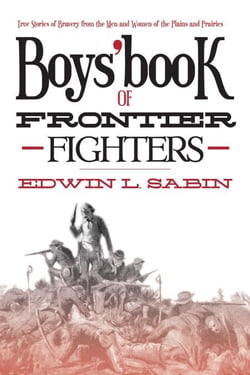 Boys' Book of Frontier Fighters - True Stories of Bravery from the Men and Women of the Plains and Prairies