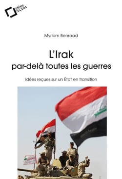 L'irak, par-dela toutes les guerres - idées reçues sur un Etat en transition