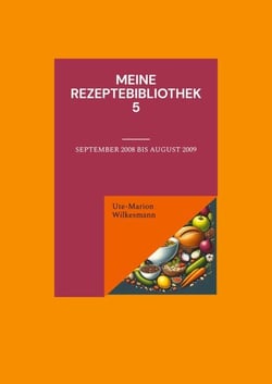 Meine Rezeptebibliothek 5 - September 2008 bis Juli 2009