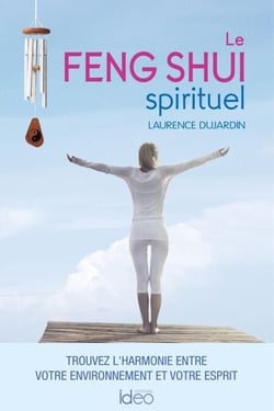 Le feng shui spirituel - Trouvez l'harmonie entre votre environnement et votre esprit
