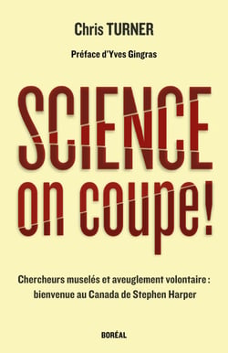 Science, on coupe ! - chercheurs muselés et aveuglement volontaire : bienvenue au Canada de Stephen Harper